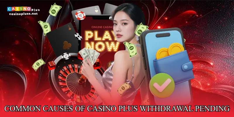 Common Causes Of Casino Plus Withdrawal Pending