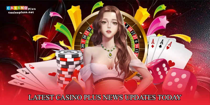 Latest Casino Plus news Updates Today