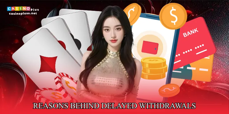 Reasons Behind Delayed Withdrawals