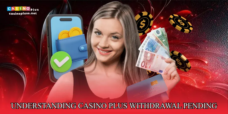 Understanding Casino Plus Withdrawal Pending Status